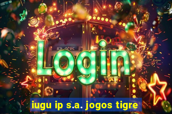 iugu ip s.a. jogos tigre